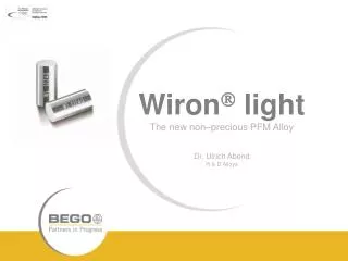 Wiron  light The new non–precious PFM Alloy Dr. Ulrich Abend R &amp; D Alloys
