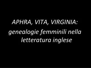 APHRA, VITA, VIRGINIA: genealogie femminili nella letteratura inglese
