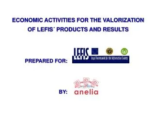 ECONOMIC ACTIVITIES FOR THE VALORIZATION OF LEFIS´ PRODUCTS AND RESULTS PREPARED FOR: 	 BY: