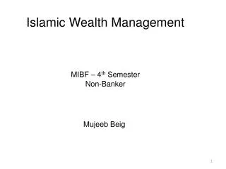Islamic Wealth Management MIBF – 4 th Semester Non-Banker Mujeeb Beig 