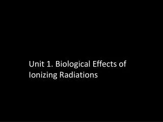 Unit 1. Biological Effects of Ionizing Radiations