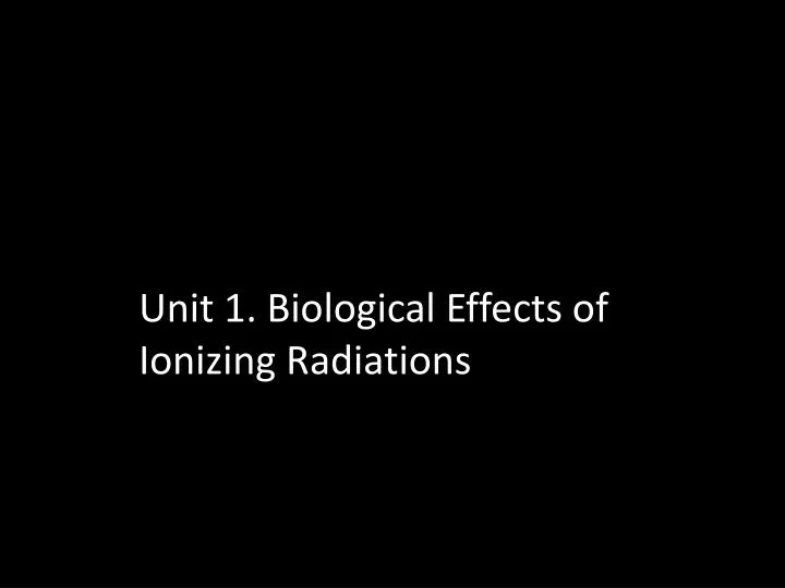 unit 1 biological effects of ionizing radiations