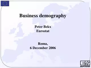 Business demography Peter Bekx Eurostat Roma, 6 December 2006