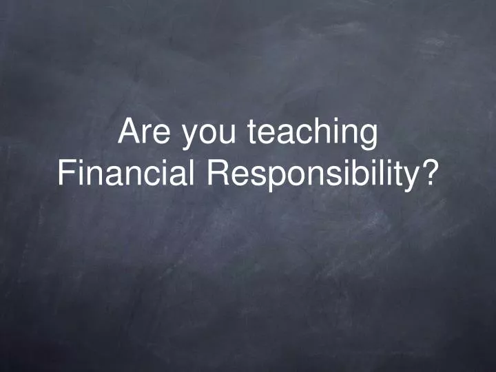 are you teaching financial responsibility