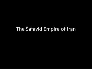 The Safavid Empire of Iran