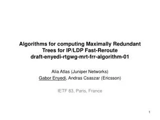 A lia Atlas (Juniper Networks) Gabor Enyedi , Andras Csaszar (Ericsson) IETF 83, Paris, France