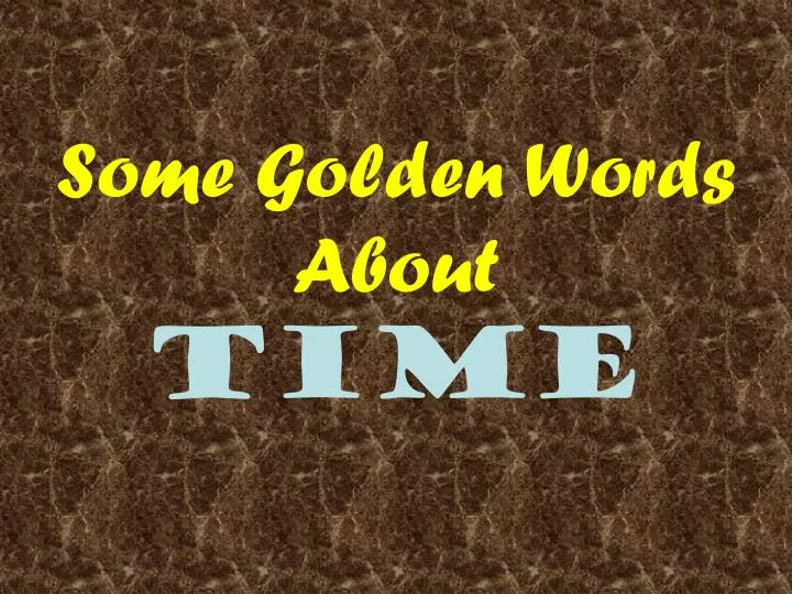 some golden words about time