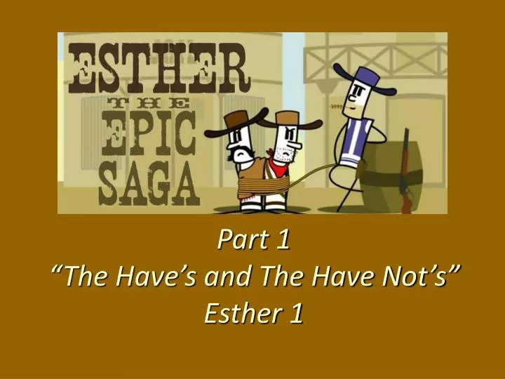 part 1 the have s and the have not s esther 1