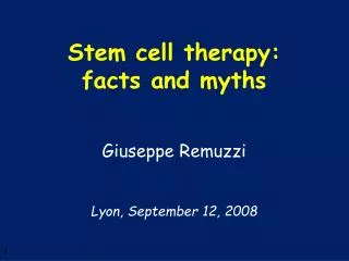 Stem cell therapy: facts and myths Giuseppe Remuzzi Lyon, September 12, 2008