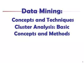 Data Mining: Concepts and Techniques Cluster Analysis: Basic Concepts and Methods