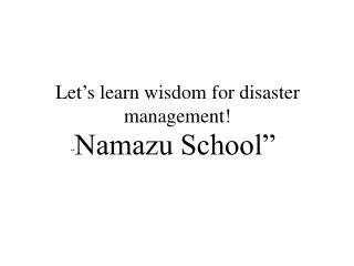 Let ’ s learn wisdom for disaster 	management!