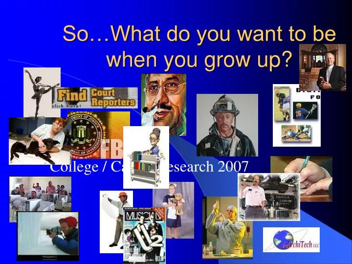 so what do you want to be when you grow up