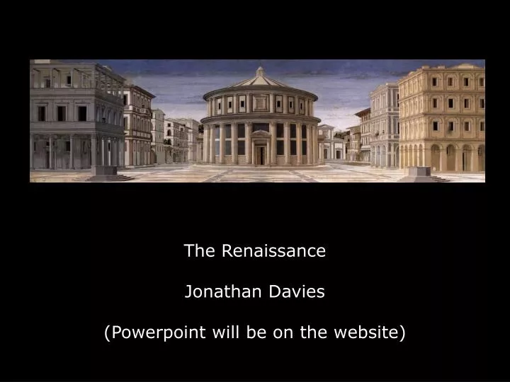the renaissance jonathan davies powerpoint will be on the website