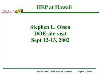 Stephen L. Olsen DOE site visit Sept 12-13, 2002