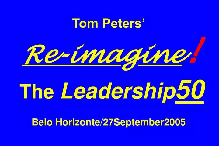 tom peters re ima g ine the leadership 50 belo horizonte 27september2005
