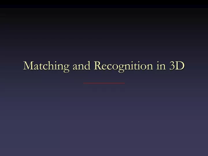 matching and recognition in 3d