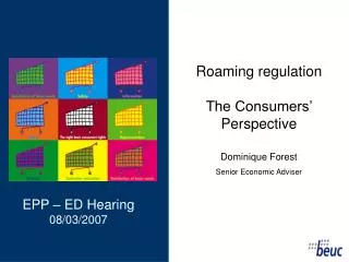 Roaming regulation The Consumers’ Perspective Dominique Forest Senior Economic Adviser