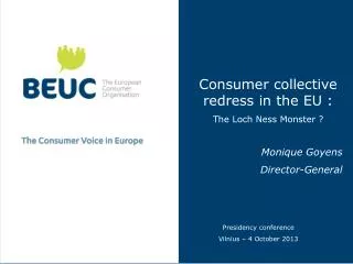 Consumer collective redress in the EU : The Loch Ness Monster ? Monique Goyens Director-General