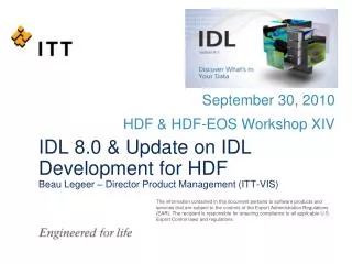 IDL 8.0 &amp; Update on IDL Development for HDF Beau Legeer – Director Product Management (ITT-VIS)