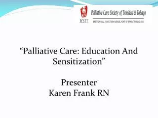 “ Palliative Care: Education And Sensitization” Presenter Karen Frank RN