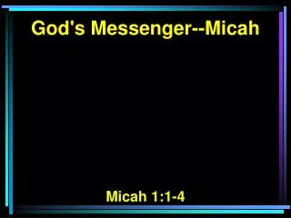 God's Messenger--Micah Micah 1:1-4