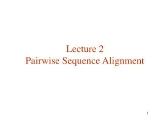 Lecture 2 Pairwise Sequence Alignment