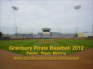 Granbury Pirate Baseball 2012 Parent / Player Meeting granburyisd/piratebaseball
