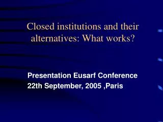 Closed institutions and their alternatives: What works?