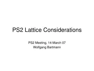PS2 Lattice Considerations