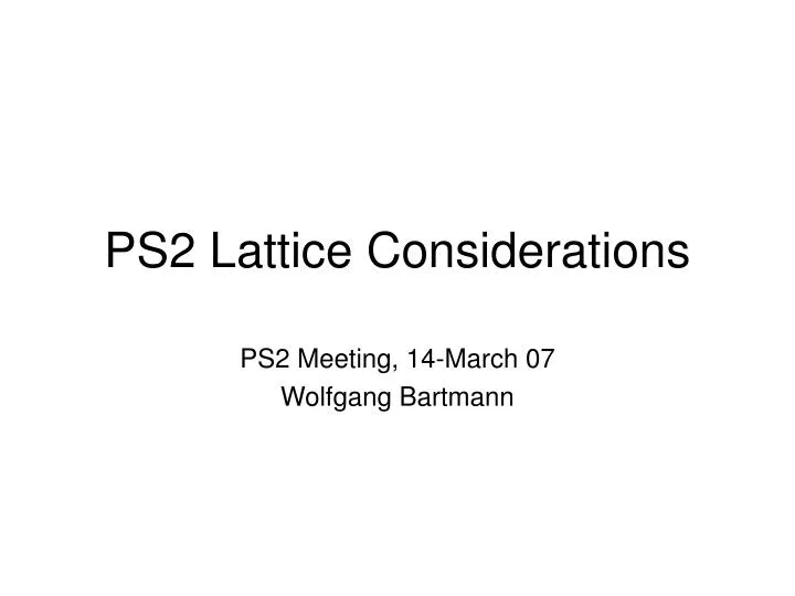 ps2 lattice considerations