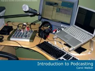 Introduction to Podcasting Carol Walker