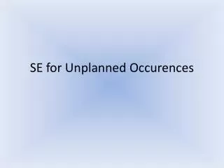 SE for Unplanned Occurences