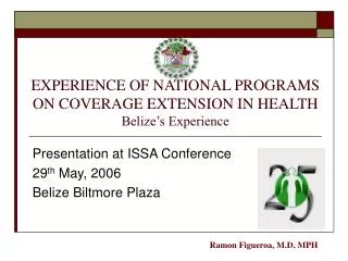 EXPERIENCE OF NATIONAL PROGRAMS ON COVERAGE EXTENSION IN HEALTH Belize’s Experience