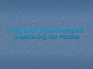 Using CBAM When Planning and Implementing New Practices
