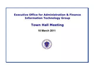 Executive Office for Administration &amp; Finance Information Technology Group Town Hall Meeting