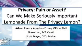 Privacy: Pain or Asset? Can We Make Seriously Important Lemonade From The Privacy Lemon?