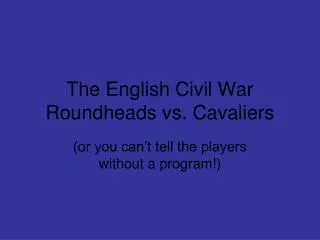 The English Civil War Roundheads vs. Cavaliers