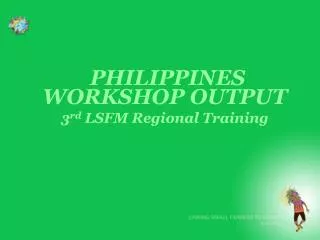 PHILIPPINES WORKSHOP OUTPUT 3 rd LSFM Regional Training