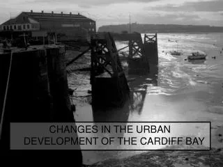 CHANGES IN THE URBAN DEVELOPMENT OF THE CARDIFF BAY