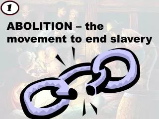 ABOLITION – the movement to end slavery