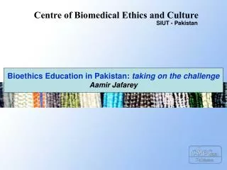Bioethics Education in Pakistan: taking on the challenge Aamir Jafarey