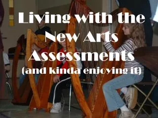 Living with the New Arts Assessments (and kinda enjoying it)