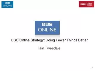 BBC Online Strategy: Doing Fewer Things Better Iain Tweedale