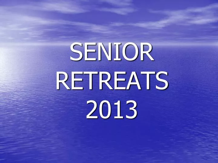 senior retreats 2013