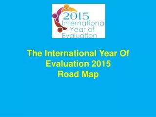 The International Year Of Evaluation 2015 Road Map