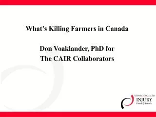 What’s Killing Farmers in Canada Don Voaklander, PhD for The CAIR Collaborators