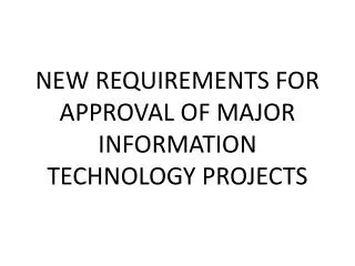 NEW REQUIREMENTS FOR APPROVAL OF MAJOR INFORMATION TECHNOLOGY PROJECTS