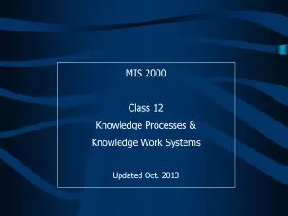 MIS 2000 Class 12 Knowledge Processes &amp; Knowledge Work Systems Updated Oct. 2013