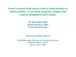 Dr. Kazi Abdur Rouf Social Economy Centre University of Toronto Fifth Annual ANSER Conference