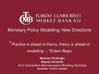 Mehmet Yörükoğlu Deputy Governor 2013 Central Bank Macroeconomic Modelling Workshop